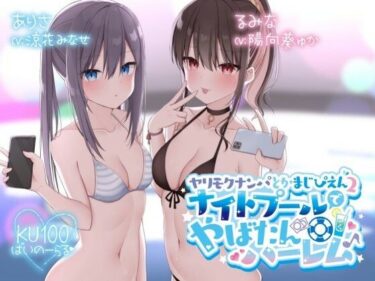 【無料で読める？】【KU100】ヤリモクナンパとかまじぴえん2 〜ナイトプールでやばたんハーレム♪〜 【Deep；Dahlia】