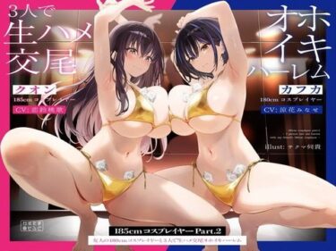 【無料で読める？】【1周年たっぷり2時間半】185cmコスプレイヤーpart2〜友人の180cmコスプレイヤーと3人で生ハメ交尾オホイキハーレム〜【KU100】 【かずたまそふと】