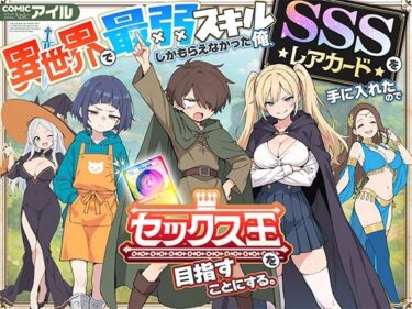 【無料で読める？】異世界で最弱スキルしかもらえなかった俺、SSSレアカードを手に入れたのでセックス王を目指すことにする。 【COMICアイル】