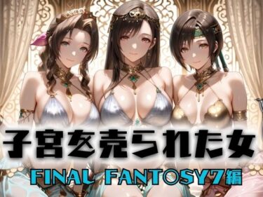 【無料で読める？】子宮を買われた女 〜性奉仕に人生を尽くす〜   FINAL FANTASY編 【どっぴゅっぴゅっ天国】