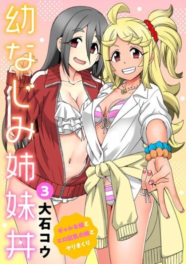 【無料で読める？】幼なじみ姉妹丼〜ギャルな姉とエロ巨乳の妹とヤリまくり〜（単話） 【b403assog10420】