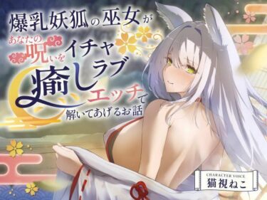 【無料で読める？】【2時間超え】爆乳妖狐の巫女があなたの呪いをイチャラブ癒しエッチで解いてあげるお話【バイノーラル/京都弁】 【ゆめねこキャンディ】