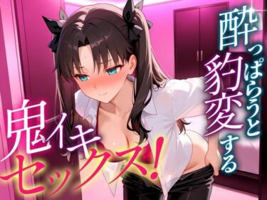【無料で読める？】●っぱらうと豹変する彼女と鬼イキセックス！  遠坂さん 【女子校生のマンコ】