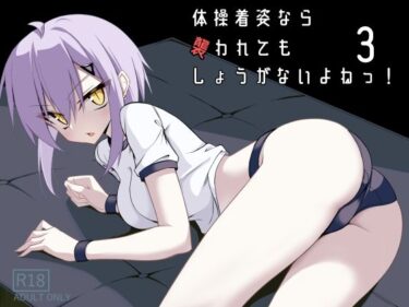 【無料で読める？】体操着姿なら襲われてもしょうがないよねっ！3 【ノーデンフェルト】