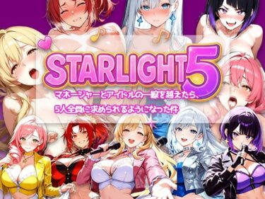 【無料で読める？】Star Light 5 〜マネージャーとアイドルの一線を越えたら、5人全員に求められるようになった件〜 【電脳ヒロインズ】