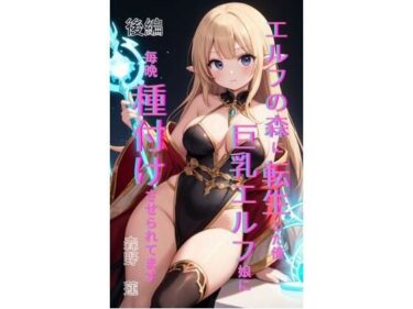 【無料で読める？】エルフの森に転生した俺、巨乳エルフ娘に毎晩種付けさせられてます。 後編 【Makai Bunko】