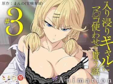 【無料で読める？】アニメ版「入り浸りギャルにま〇こ使わせて貰う話＃3」 【とるだ屋】