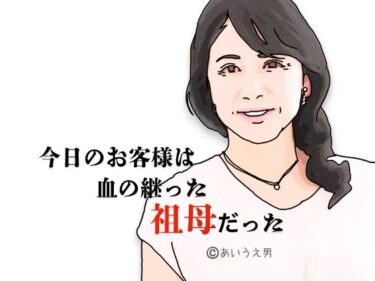 【無料で読める？】今日のお客様は血の継った祖母だった 【あいうえ男】