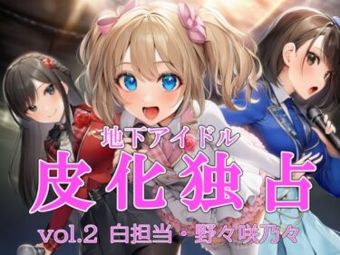 【無料で読める？】地下アイドル皮化独占 vol.2 〜ブルームローズ白担当・野々咲乃々〜 【リオ＠制服少女】