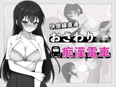 【無料で読める？】快感線直通 おさわりJK痴〇電車 【はにかみスイッチ】