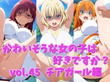 【無料で読める？】かわいそうな女の子は好きですか？ vol.45 チアガール編 【シャーデン】