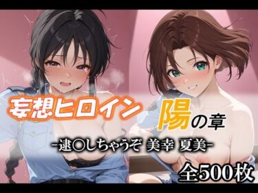 【無料で読める？】妄想ヒロイン〜陽の章〜、逮〇しちゃうぞ、美幸、夏美 【てのひらしすたー量産所】
