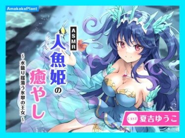 【無料で読める？】【CV.夏吉ゆうこ】ASMR人魚姫の癒やし〜水籠り揺蕩う氷翠の王女〜 【あまかけプラント】