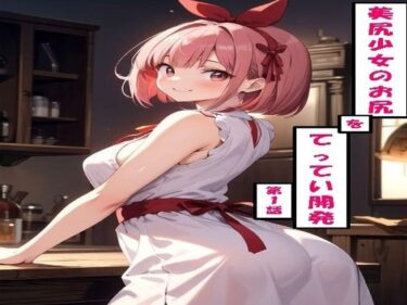 【無料で読める？】美尻少女のお尻をてってい開発 第1話 【わたあめ】
