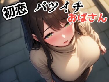【無料で読める？】初恋バツイチおばさん 【じくじょ】