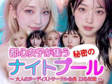 【無料で読める？】【動画】都心女子が集う秘密のナイトプール ヌーディスト会員 22名収録 【sokunukiai】