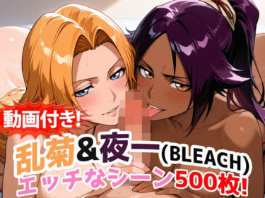 【無料で読める？】【動画付き！】『乱菊＆夜一（BLEACH）』のエッチなシーン500枚！【寝取られあり】 【農地改革】