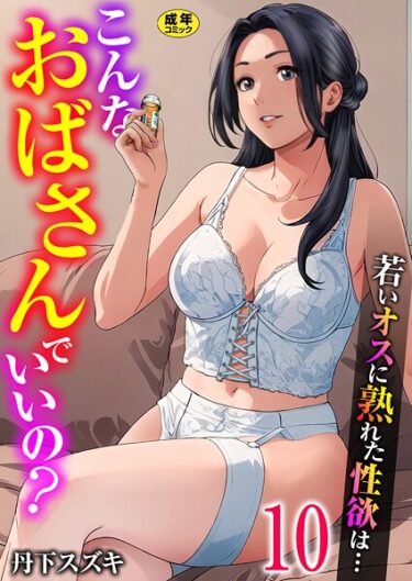 【無料で読める？】こんなおばさんでいいの？〜若いオスに熟れた性欲は…〜（単話） 【k180atkds03514】