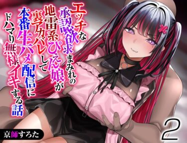 【無料で読める？】エッチな承認欲求まみれの地雷系ぴえん娘が裏アカバレして本番生ハメ配信にドハマり無様イキする話 【k568agotp04729】