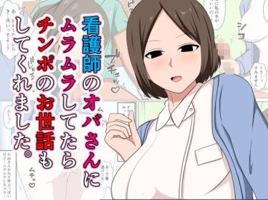【無料で読める？】看護師のオバさんにムラムラしてたらチンポのお世話もしてくれました。 【おばすこソウル】