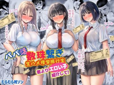 【無料で読める？】パパ活数珠繋ぎ生ハメ修学旅行生 君よりエロい子紹介して！ 【むらむら村ソン】