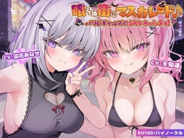 【無料で読める？】【KU100】眠らぬ街のマスカレード♪ パリピギャルズのえちかわパーティ！ 【Deep；Dahlia】