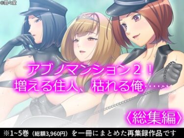 【無料で読める？】アブノマンション2！増える住人、枯れる俺……  ＜総集編＞ 【悶々堂】