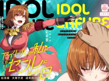 【無料で読める？】アイドルの私があいつのセフレになった日 【紅茶屋】
