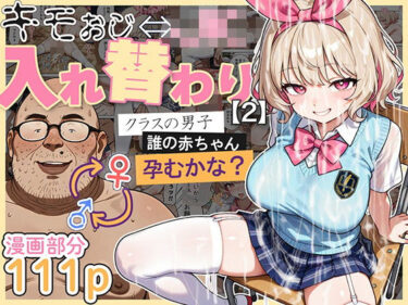 【無料で読める？】キモおじ⇔JK入れ替わり【2】クラスの男子誰の赤ちゃん孕むかな？ 【愛・筋肉博】