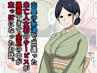 【無料で読める？】山奥の秘湯で出逢った未亡人女将のサービスが過激すぎて金玉の中が空っぽになったお話。 【おばすこソウル】