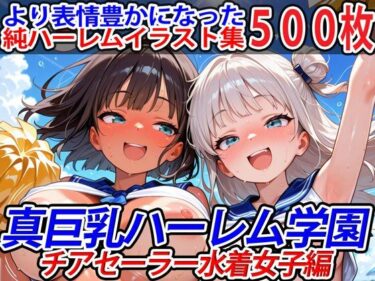 【無料で読める？】真巨乳ハーレム学園チアセーラー水着女子編 【巨乳ハーレム学園の日常】