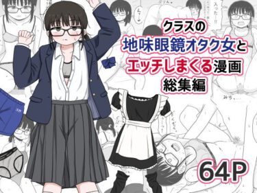 【無料で読める？】クラスの地味眼鏡オタク女とHしまくる漫画 総集編 【架空少女解放戦線】