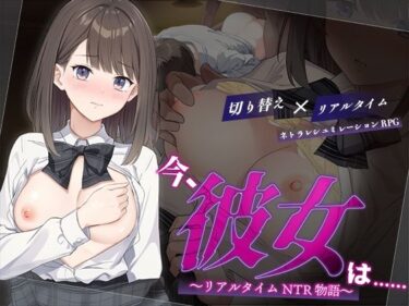 【無料で読める？】今、彼女は……  〜リアルタイムNTR物語〜 【変態＋tick】