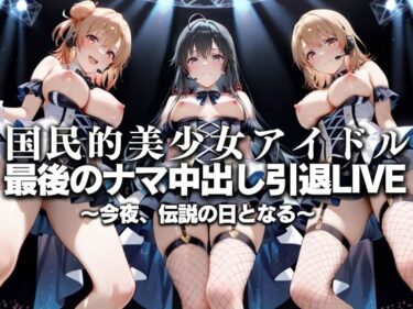 【無料で読める？】国民的アイドル引退LIVE〜観客5万人の前で中出しセックス〜 俺ガイル編 【絶対卍領域】