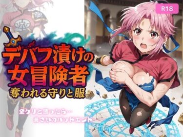【無料で読める？】デバフ漬けの女冒険者 〜奪われる守りと服〜 【ちっぱいですがなにか】