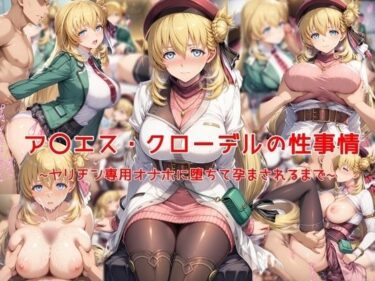【無料で読める？】ア〇エス・クローデルの性事情〜ヤリチン専用オナホに堕ちて孕まされるまで〜 【私はいつでもここにいる】