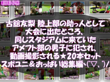【無料で読める？】【△500】古舘友梨 陸上部の助っ人として大会に出たところ、同じスタジアムに来ていたアメフト部の男子に犯●れる Vol.001〜020（スポユニ＆おっぱい丸出しシリーズ20本全部入り総集編！） 【Libido-Labo】