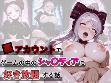 【無料で読める？】裏アカウントでゲームの中のシャ〇ティアに好き放題する話 【ふわもちぷりん】