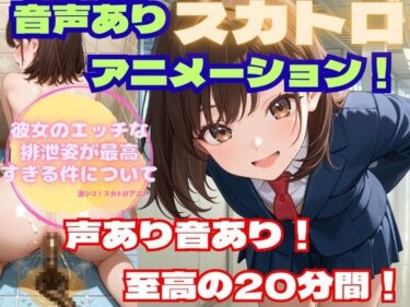 【無料で読める？】【スカトロアニメ】彼女のエッチな排泄姿が最高すぎる件について【声あり音あり至高の20分！】 【フェチリズム♪】