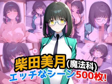 【無料で読める？】『柴田美月（魔法科〇校の劣等生）』のエッチなシーン500枚！（寝取られあり） 【農地改革】