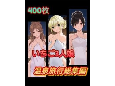 【無料で読める？】い〇ご3人娘 温泉旅行総集編 【アンディ書房】