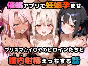 【無料で読める？】〇眠アプリで妊娠孕ませ  プリズマ☆イ〇ヤのヒロインたちと膣内射精えっちする話 【めんつゆ】