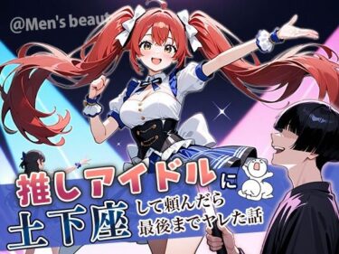 【無料で読める？】推しアイドルに土下座して頼んだら最後までヤレた話 【ぱにぱに】