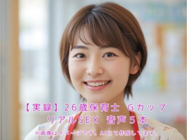 【無料で読める？】【実録】26歳保育士 Gカップ リアルSEX  音声5本 【こじゅーろー】