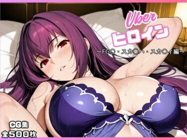 【無料で読める？】uberヒロイン〜FG〇・スカ◯ハ・スカ〇ィ編〜 【オホ顔工房】