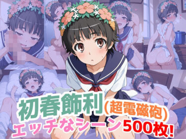 【無料で読める？】『初春飾利（超電磁砲）』のエッチなシーン500枚！（寝取られあり） 【農地改革】