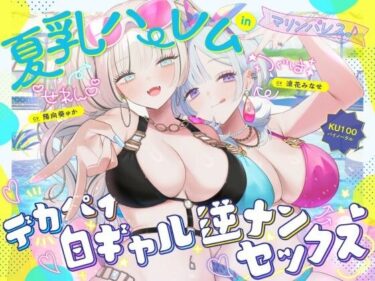 【無料で読める？】【KU100】夏乳ハーレムinマリンパレス！ デカパイ白ギャル逆ナンセックス♪ 【Deep；Dahlia】