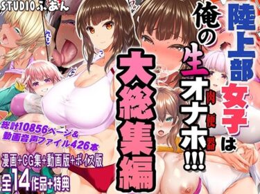 【無料で読める？】陸上部女子は俺の生オナホ！！！大総集編 【STUDIOふあん】