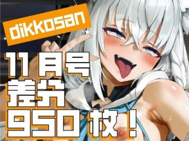 【無料で読める？】【dikkosan】11月号・超大量950枚！毎日楽しめるCG集！ 【ディッコ@FANZA】