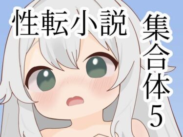 【無料で読める？】性転小説集合体5 【けいありむ】